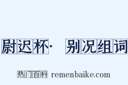 尉迟杯·别况组词是什么意思的图片